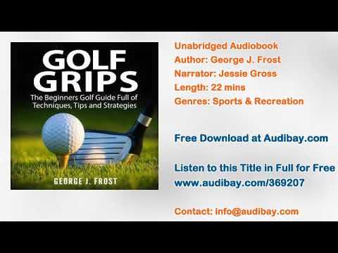 Golf Grips: The Beginners Golf Guide Full of Techniques, Tips and Strategies Audiobook