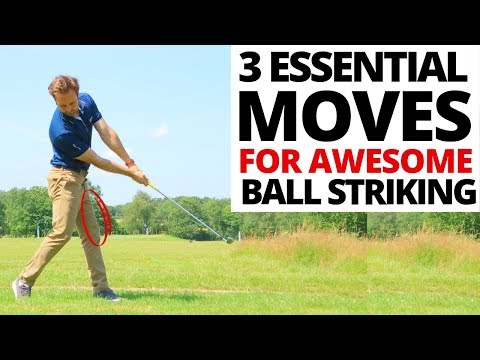 3 ESSENTIAL MOVES YOU NEED IN YOUR GOLF SWING FOR AWESOME BALL STRIKING