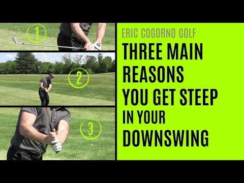 GOLF: Three Main Reasons You Get Steep In Your Downswing