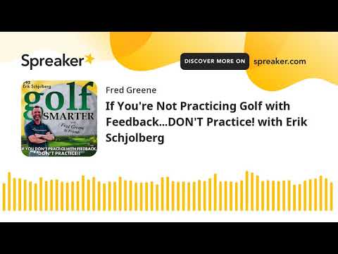 If You’re Not Practicing Golf with Feedback…DON’T Practice! with Erik Schjolberg
