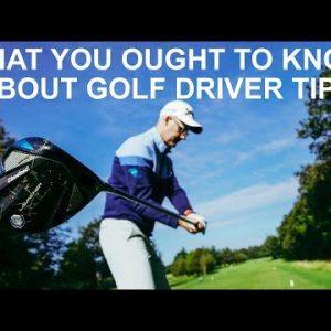 WHAT EVERYONE OUGHT TO KNOW ABOUT GOLF DRIVER TIPS